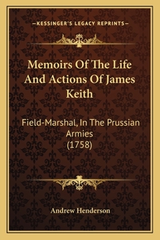 Paperback Memoirs Of The Life And Actions Of James Keith: Field-Marshal, In The Prussian Armies (1758) Book
