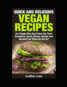 Paperback Quick and Delicious Vegan Recipes: Breakfast, Lunch, Dinner, Snacks and Desserts for Those On the Go! Book