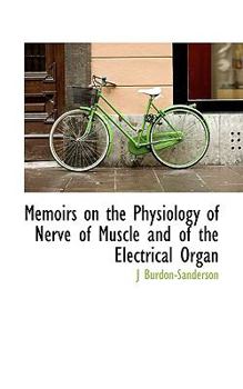 Memoirs on the Physiology of Nerve of Muscle and of the Electrical Organ