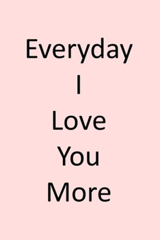 Paperback Everyday I Love You More: Couples Journal With Blank Lined Pages, Perfect For Taking Notes And journaling, Love Notebook & Diary For Men & Women Book