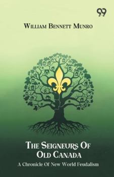 The Seigneurs Of Old Canada A Chronicle Of New World Feudalism