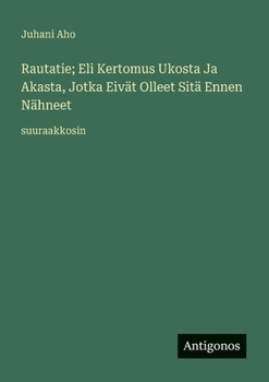 Rautatie; Eli Kertomus Ukosta Ja Akasta, Jotka Eivät Olleet Sitä Ennen Nähneet: suuraakkosin