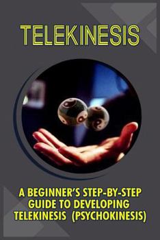 Paperback Telekinesis: A Beginner's Step-By-Step Guide To Developing Telekinesis (Psychokinesis) Book