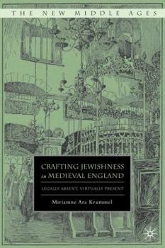 Crafting Jewishness in Medieval England: Legally Absent, Virtually Present - Book  of the New Middle Ages