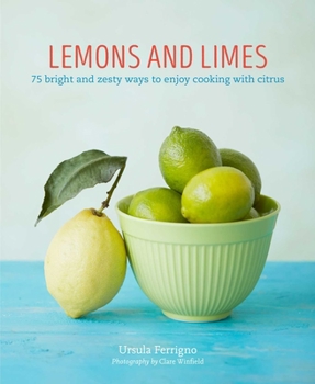 Hardcover Lemons and Limes: 75 Bright and Zesty Ways to Enjoy Cooking with Citrus Book