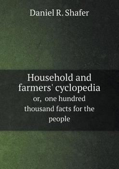 Household and Farmers' Cyclopedia Or, One Hundred Thousand Facts for the People
