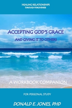 Paperback Healing Relationships Through Forgiveness Accepting God's Grace and Giving It to Others a Workbook Companion for Personal Study Book