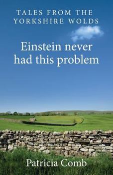 Paperback Einstein never had this problem: Tales from the Yorkshire Wolds Book