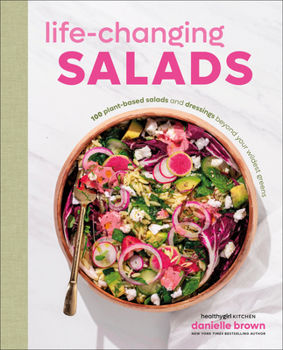 Hardcover Life-Changing Salads: 100 Plant-Based Salads and Dressings Beyond Your Wildest Greens (Healthygirl Kitchen) Book