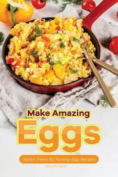 Paperback Make Amazing Eggs: Relish These 30 Yummy Egg Recipes Book