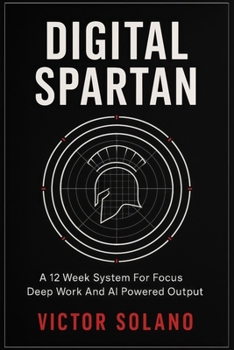 Paperback Digital Spartan: A 12 Week System For Focus Deep Work And AI Powered Output Book