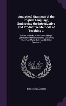 Hardcover Analytical Grammar of the English Language, Embracing the Introductive and Productive Methods of Teaching ...: And an Appendix, in Five Parts; Being a Book