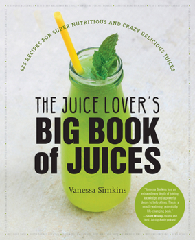 Paperback The Juice Lover's Big Book of Juices: 425 Recipes for Super Nutritious and Crazy Delicious Juices Book