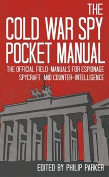 Hardcover The Cold War Spy Pocket Manual: The Official Field-Manuals for Espionage, Spycraft and Counter-Intelligence Book