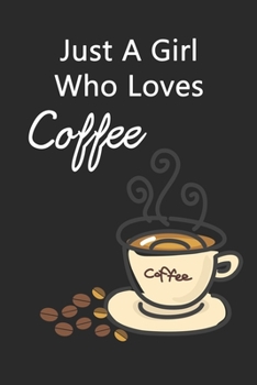 Just A Girl Who Loves Coffee: Notepad - Journal - Funny Gifts for Coffee Lover