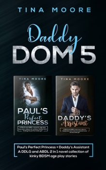 Paperback Daddy Dom 5: Paul's Perfect Princess + Daddy's Assistant A DDLG and ABDL 2 in 1 novel collection of kinky BDSM age play stories Book