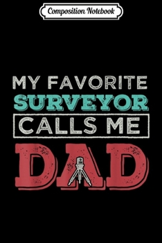 Composition Notebook: Mens My Favorite Surveyor Calls me Dad Father gift Journal/Notebook Blank Lined Ruled 6x9 100 Pages