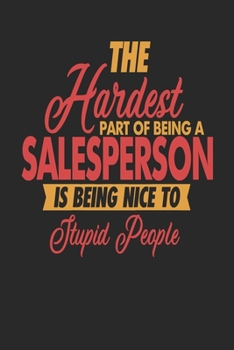 The Hardest Part Of Being An Salesperson Is Being Nice To Stupid People: Salesperson Notebook | Salesperson Journal | 110 DOT GRID  Paper Pages | 6 x 9 | Handlettering | Logbook