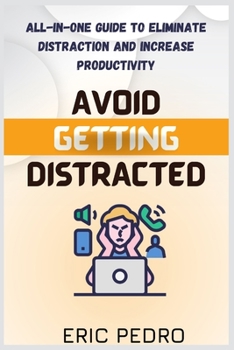 Paperback Avoid Getting Distracted: All-In-One Guide to Eliminate Distraction and Increase Productivity Book