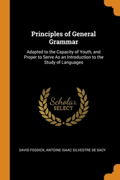 Paperback Principles of General Grammar: Adapted to the Capacity of Youth, and Proper to Serve As an Introduction to the Study of Languages Book
