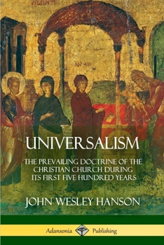 Paperback Universalism: The Prevailing Doctrine of the Christian Church During its First Five Hundred Years, With Authorities and Extracts Book