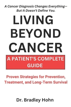 Paperback Living Beyond Cancer: A Patient's Complete Guide: Proven Strategies for Prevention, Treatment, and Long-Term Survival Book