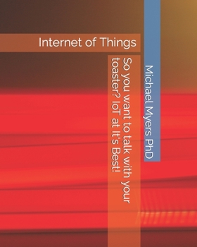 So you want to talk with your toaster? IoT at It's Best!: Internet of Things