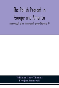 Paperback The Polish peasant in Europe and America; monograph of an immigrant group (Volume V) Book