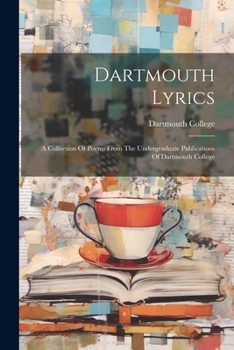 Paperback Dartmouth Lyrics: A Collection Of Poems From The Undergraduate Publications Of Dartmouth College Book