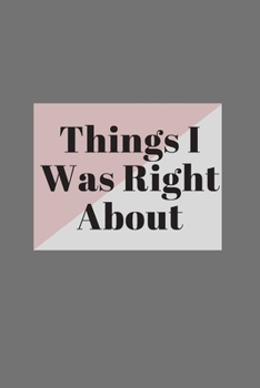 Things I Was Right about: 120 pages notebook with matte cover .different designs with different colors