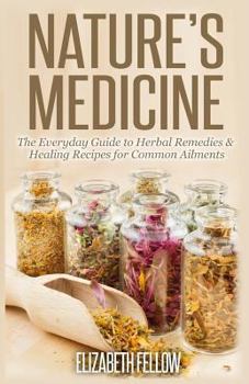 Paperback Nature's Medicine: The Everyday Guide to Herbal Remedies & Healing Recipes for Common Ailments Book