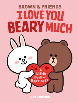 Hardcover Line Friends: Brown & Friends: I Love You Beary Much: A Little Book of Happiness Book