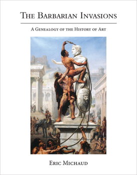 The Barbarian Invasions: A Genealogy of the History of Art - Book  of the October Books