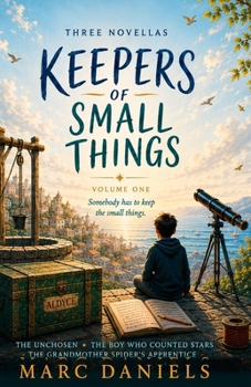 Keepers of Small Things: Volume One: Three Novellas: The Unchosen, The Boy Who Counted Stars, and The Grandmother Spider's Apprentice