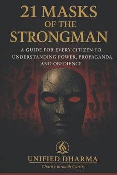 21 Masks of the Strongman: “A Guide for Every Citizen to Understanding Power, Propaganda, and Obedience” (The 21 Books of the 21st Century: A book ... and the future — with Clarity and Purpose)