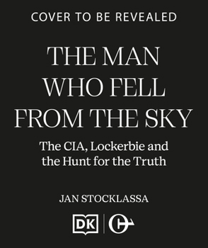 The Man Who Fell From The Sky: The CIA, Lockerbie and the Hunt for the Truth