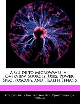 Paperback A Guide to Microwaves: An Overview, Sources, Uses, Power, Spectroscopy, and Health Effects Book
