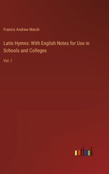 Hardcover Latin Hymns: With English Notes for Use in Schools and Colleges: Vol. I Book