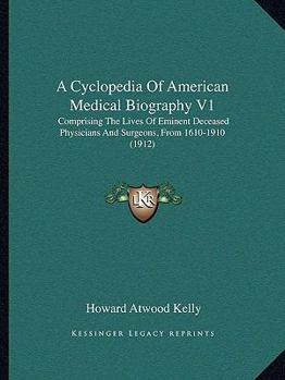 Paperback A Cyclopedia Of American Medical Biography V1: Comprising The Lives Of Eminent Deceased Physicians And Surgeons, From 1610-1910 (1912) Book