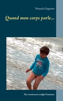 Paperback Quand mon corps parle...: Des sentiments malgré l'autisme [French] Book