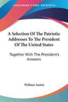 A Selection of the Patriotic Addresses to the President of the United States