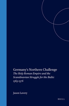 Hardcover Germany's Northern Challenge: The Holy Roman Empire and the Scandinavian Struggle for the Baltic 1563-1576 Book