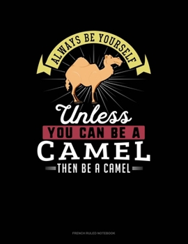 Paperback Always Be Yourself Unless You Can Be A Camel Then Be A Camel: French Ruled Notebook Book