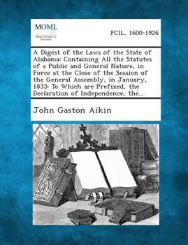 Paperback A Digest of the Laws of the State of Alabama: Containing All the Statutes of a Public and General Nature, in Force at the Close of the Session of the Book