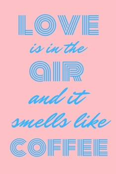 Paperback Love is in the air and it smells like coffee: Funny notebook for coffee lovers 6"x9" Book