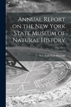 Paperback Annual Report on the New York State Museum of Natural History; 27th (1873) Book