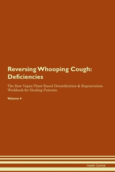 Reversing Whooping Cough: Deficiencies The Raw Vegan Plant-Based Detoxification & Regeneration Workbook for Healing Patients. Volume 4