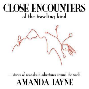 Paperback Close Encounters of the Traveling Kind: Stories of Near Death Adventures Around the World Book