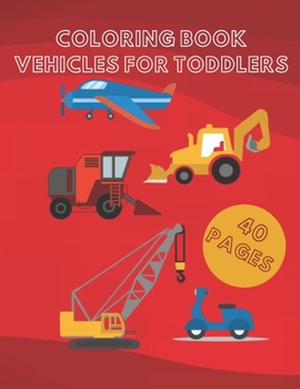 Paperback Coloring Book Vehicles for Toddlers: The perfect gift for children of different age groups. Truck, Tractor, Excavator, Airplane, Train, Ship and many Book