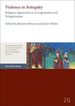 Violence in Antiquity / Gewalt in Der Antike: Religious Approaches to Its Legitimation and Delegitimation / Religiose Ansatze Zu Ihrer Legitimierung ... Vormoderne, 26)